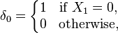 \delta_0=\left\{\begin{matrix}1 & \text{if}\ X_1=0, \\ 0 & \text{otherwise,}\end{matrix}\right.