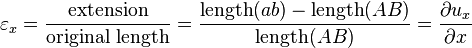 
  \varepsilon_x = \frac{\text{extension}}{\text{original length}} = \frac{\mathrm{length}(ab)-\mathrm{length}(AB)}{\mathrm{length}(AB)}
     = \frac{\partial u_x}{\partial x}
 