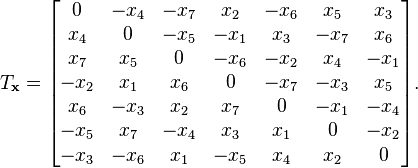 T_{\mathbf x} = \begin{bmatrix}
 0   & -x_4 & -x_7 &  x_2 & -x_6 &  x_5 &  x_3 \\
 x_4 &  0   & -x_5 & -x_1 &  x_3 & -x_7 &  x_6 \\
 x_7 &  x_5 & 0    & -x_6 & -x_2 &  x_4 & -x_1 \\
-x_2 &  x_1 &  x_6 &  0   & -x_7 & -x_3 &  x_5 \\
 x_6 & -x_3 &  x_2 &  x_7 &  0   & -x_1 & -x_4 \\
-x_5 &  x_7 & -x_4 &  x_3 &  x_1 & 0    & -x_2 \\
-x_3 & -x_6 &  x_1 & -x_5 &  x_4 &  x_2 & 0
\end{bmatrix}.