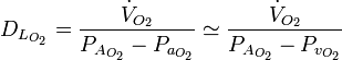 D_{L_{O_2}} =\frac {\dot{V}_{O_{2}}} {P_{A_{O_2}} - P_{a_{O_2}}} \simeq \frac {\dot{V}_{O_{2}}} {P_{A_{O_2}} - P_{v_{O_2}}}