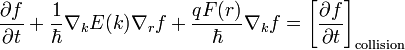 
\frac{\partial f}{\partial t}
+ \frac{1}{\hbar} \nabla_k E(k) \nabla_r f 
+ \frac{qF(r)}{\hbar} \nabla_k f
= \left[\frac{\partial f}{\partial t}\right]_\mathrm{collision}
