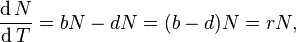 \frac{\operatorname{d}N}{\operatorname{d}T} = bN - dN = (b - d)N = rN, 