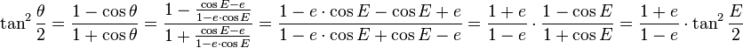 
\tan^2 \frac{\theta}{2} =
\frac{1-\cos \theta}{1+\cos \theta}=
\frac{1-\frac{\cos E-e}{1-e \cdot \cos E}}{1+\frac{\cos E-e}{1-e \cdot \cos E}}=
\frac{1-e \cdot \cos E  -  \cos E+e}{1-e \cdot \cos E  +  \cos E-e}=
\frac{1+e}{1-e} \ \cdot\ \frac{1-\cos E}{1+\cos E}=
\frac{1+e}{1-e} \ \cdot\ \tan^2 \frac{E}{2}
