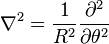  \nabla^2 = \frac{1}{R^2} \frac{\partial^2}{\partial \theta^2} 