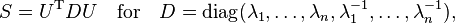 S = U^\text{T} D U \quad \text{for} \quad D = \operatorname{diag}(\lambda_1,\ldots,\lambda_n,\lambda_1^{-1},\ldots,\lambda_n^{-1}),