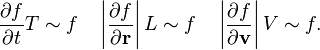 \frac{\partial f}{\partial t}T\sim f \quad \left|\frac{\partial f}{\partial\mathbf  r}\right|L\sim f \quad\left|\frac{\partial f}{\partial\mathbf  v}\right|V\sim f.