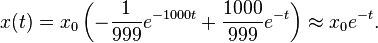  x(t) = x_0 \left( - \frac{1}{999} e^{-1000 t}
+ \frac{1000}{999} e^{-t} \right)
\approx x_0 e^{-t}. 