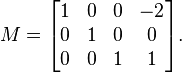 M=\begin{bmatrix}
1 & 0 & 0 & -2\\
0 & 1 & 0 &  0\\
0 & 0 & 1 &  1
\end{bmatrix}.