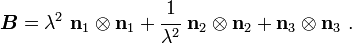 
   \boldsymbol{B} = \lambda^2~\mathbf{n}_1\otimes\mathbf{n}_1 + \cfrac{1}{\lambda^2}~\mathbf{n}_2\otimes\mathbf{n}_2+ \mathbf{n}_3\otimes\mathbf{n}_3 ~.
 