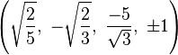 \left({\sqrt {\frac {2}{5}}},\ -{\sqrt {\frac {2}{3}}},\ {\frac {-5}{\sqrt {3}}},\ \pm 1\right)