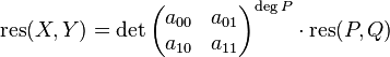 \mathrm{res}(X,Y) = \det{\begin{pmatrix} a_{00} & a_{01} \\ a_{10} & a_{11} \end{pmatrix}}^{\deg P} \cdot \mathrm{res}(P,Q)