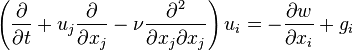 \left(\frac{\partial}{\partial t}+u_j\frac{\partial}{\partial x_j} - \nu \frac{\partial^2}{\partial x_j\partial x_j} \right) u_i = -\frac{\partial w}{\partial x_i}+g_i 