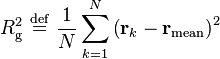 
R_{\mathrm{g}}^{2} \ \stackrel{\mathrm{def}}{=}\   \frac{1}{N} \sum_{k=1}^{N} \left( \mathbf{r}_{k} - \mathbf{r}_{\mathrm{mean}} \right)^{2}
