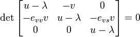 \det\begin{bmatrix}u-\lambda & -v & 0 \\ - e_{vv} v & u-\lambda & - e_{vs} v \\ 0 & 0 & u-\lambda \end{bmatrix}=0