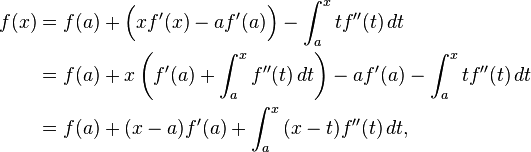  \begin{align}
f(x) &= f(a)+\Big(xf'(x)-af'(a)\Big)-\int_a^x tf''(t) \, dt \\
&= f(a) + x\left(f'(a) + \int_a^x f''(t) \,dt \right) -af'(a)-\int_a^x  tf''(t) \, dt \\
&= f(a)+(x-a)f'(a)+\int_a^x \, (x-t)f''(t) \, dt,
\end{align} 