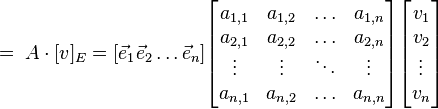 \;=\; A \cdot [v]_E = [\vec e_1 \vec e_2 \ldots \vec e_n]
 \begin{bmatrix} a_{1,1} & a_{1,2} & \ldots & a_{1,n} \\
a_{2,1} & a_{2,2} & \ldots & a_{2,n} \\
\vdots &  \vdots &  \ddots &  \vdots \\
a_{n,1} & a_{n,2} & \ldots & a_{n,n} \\
\end{bmatrix}
\begin{bmatrix} v_1 \\ v_2 \\ \vdots \\ v_n\end{bmatrix}  