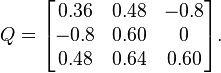  Q = \begin{bmatrix} 0.36 & 0.48 & -0.8 \\ -0.8 & 0.60 & 0 \\ 0.48 & 0.64 & 0.60 \end{bmatrix} . 