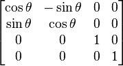 
\begin{bmatrix}
\cos{\theta} & -\sin{\theta} & 0 & 0 \\
\sin{\theta} & \cos{\theta} & 0 & 0 \\
0 & 0 & 1 & 0 \\
0 & 0 & 0 & 1 
\end{bmatrix}
