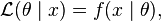 \mathcal{L}(\theta \mid x)=f(x\mid\theta), \!