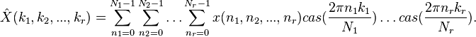 \hat{X}(k_1,k_2,...,k_r)=\sum_{n_1=0}^{N_1-1} \sum_{n_2=0}^{N_2-1} \dots \sum_{n_r=0}^{N_r-1} x(n_1,n_2,...,n_r)cas(\frac{2\pi n_1 k_1}{N_1}) \dots cas(\frac{2\pi n_r k_r}{N_r}).