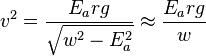 v^2 = \frac{E_a rg}{\sqrt{w^2 - E_a^2}} \approx \frac{E_a rg}{w}