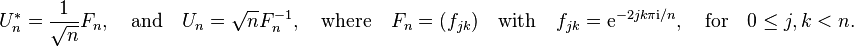  U_n^{*} = \frac{1}{\sqrt{n}} F_n, \quad\text{and}\quad U_n = \sqrt{n} F_n^{-1}, \quad\text{where}\quad F_n = (f_{jk}) \quad\text{with}\quad f_{jk} = \mathrm{e}^{-2jk\pi\mathrm{i}/n},  \quad\text{for}\quad  0\leq j,k<n.