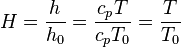 \ H = \frac{h}{h_0} = \frac{c_pT}{c_pT_0} = \frac{T}{T_0} 