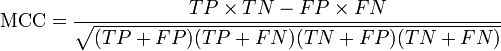 
\text{MCC} = \frac{ TP \times TN - FP \times FN } {\sqrt{ (TP + FP) ( TP + FN ) ( TN + FP ) ( TN + FN ) } }
