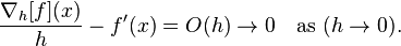  \frac{\nabla_h[f](x)}{h} - f'(x) = O(h)\to 0 \quad  \text{as }(h \to 0). 