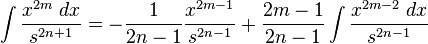 \int {\frac {x^{2m}\;dx}{s^{2n+1}}}=-{\frac {1}{2n-1}}{\frac {x^{2m-1}}{s^{2n-1}}}+{\frac {2m-1}{2n-1}}\int {\frac {x^{2m-2}\;dx}{s^{2n-1}}}