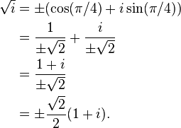  
\begin{align}
 \sqrt{i} & = \pm (\cos(\pi/4) + i\sin(\pi/4)) \\
  & = \frac{1}{\pm \sqrt{2}} + \frac{i}{\pm \sqrt{2}}\\
  & = \frac{1+i}{\pm \sqrt{2}}\\
  & = \pm \frac{\sqrt{2}}2 (1 + i).\\
\end{align}
