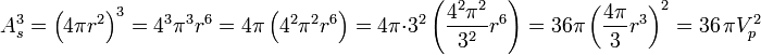 A_{s}^3 = \left(4 \pi r^2\right)^3 = 4^3 \pi^3 r^6 = 4 \pi \left(4^2 \pi^2 r^6\right) = 4 \pi \cdot 3^2 \left(\frac{4^2 \pi^2}{3^2} r^6\right) = 36 \pi \left(\frac{4 \pi}{3} r^3\right)^2 = 36\,\pi V_{p}^2
