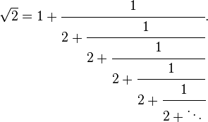 \sqrt 2 = 1 + \cfrac{1}{2 + \cfrac{1}{2 + \cfrac{1}{2 + \cfrac{1}{2 + \cfrac{1}{2 + \ddots\,}}}}}.