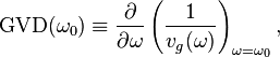 \textrm{GVD}(\omega_0) \equiv \frac{\partial}{\partial \omega} \left( \frac{1}{v_g(\omega)} \right)_{\omega=\omega_0},