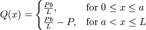 Q(x) = \begin{cases}
    \tfrac{Pb}{L}, & \mbox{for } 0 \le x \le a  \\
    \tfrac{Pb}{L}-P, & \mbox{for } a < x \le L
    \end{cases}