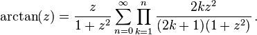 \arctan(z) = \frac{z}{1 + z^2} \sum_{n=0}^\infty \prod_{k=1}^n \frac{2k z^2}{(2k + 1)(1 + z^2)} \, .