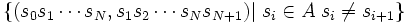 \{(s_0 s_1 \cdots s_N,s_1 s_2 \cdots s_N s_{N + 1})| \; s_i \in A \; s_i \neq s_{i  + 1} \} \, 