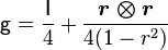 
 \mathsf{g} = \frac{\mathsf{I}}{4}+\frac{\boldsymbol{r\otimes r}}{4(1-r^2)}
