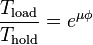 \frac{T_\text{load}}{T_\text{hold}}={e}^{\mu \phi}