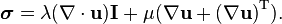 \boldsymbol \sigma = \lambda (\nabla\cdot\mathbf{u}) \mathbf I + \mu (\nabla\mathbf{u} + \left( \nabla\mathbf{u} \right)^\mathrm{T}).