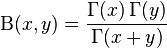 
 \Beta(x,y)=\dfrac{\Gamma(x)\,\Gamma(y)}{\Gamma(x+y)}
\!