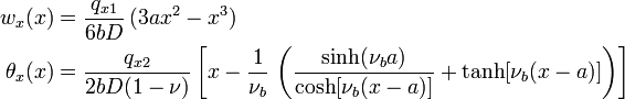 
  \begin{align}
    w_x(x) & = \frac{q_{x1}}{6bD}\,(3ax^2 -x^3) \\
    \theta_x(x) & = \frac{q_{x2}}{2bD(1-\nu)}\left[x - \frac{1}{\nu_b}\,
       \left(\frac{\sinh(\nu_b a)}{\cosh[\nu_b (x-a)]} + \tanh[\nu_b(x-a)]\right)\right]
  \end{align}
