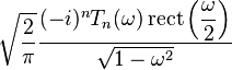 \displaystyle \sqrt{\frac{2}{\pi}} \frac{ (-i)^n T_n (\omega) \operatorname{rect} \left( \displaystyle\frac{\omega}{2} \right)}{\sqrt{1 - \omega^2}} 