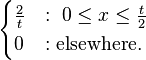 
\begin{cases}
\frac{2}{t} &:\ 0 \le x \le \frac{t}{2}\\
0 &: \text{elsewhere.}
\end{cases}
