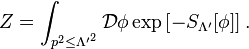 Z=\int_{p^2\leq {\Lambda'}^2}\mathcal{D}\phi \exp\left[-S_{\Lambda'}[\phi]\right].