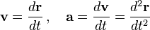  \mathbf{v} = \frac{d \mathbf{r}}{d t} \,, \quad \mathbf{a} = \frac{d \mathbf{v}}{d t} = \frac{d^2 \mathbf{r}}{d t^2} \,\!