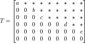  T=
\begin{bmatrix}
a & * & * & *& * & * & * & * & * \\
0 & 0 & b & * & * & * & * & * & * \\
0 & 0 & 0 & c & * & * & * & * & * \\
0 & 0 & 0 & 0 & 0 & 0 & d & * & * \\
0 & 0 & 0 & 0 & 0 & 0 & 0 & 0 & e \\
0 & 0 & 0 & 0 & 0 & 0 & 0 & 0 & 0
\end{bmatrix}
