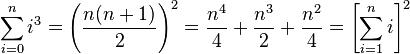 \sum_{i=0}^n i^3 = \left(\frac{n(n+1)}{2}\right)^2 = \frac{n^4}{4} + \frac{n^3}{2} + \frac{n^2}{4} = \left[\sum_{i=1}^n i\right]^2