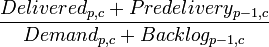 \frac{Delivered_{p,c} + Predelivery_{p-1,c}}{Demand_{p,c} + Backlog_{p-1,c}}