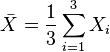  \bar X = \frac{1}{3} \sum_{i=1}^{3} X_i 